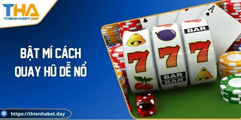 Bật Mí Cách Quay Hũ Dễ Nổ Làm Tăng Cơ Hội Cho Cược Thủ