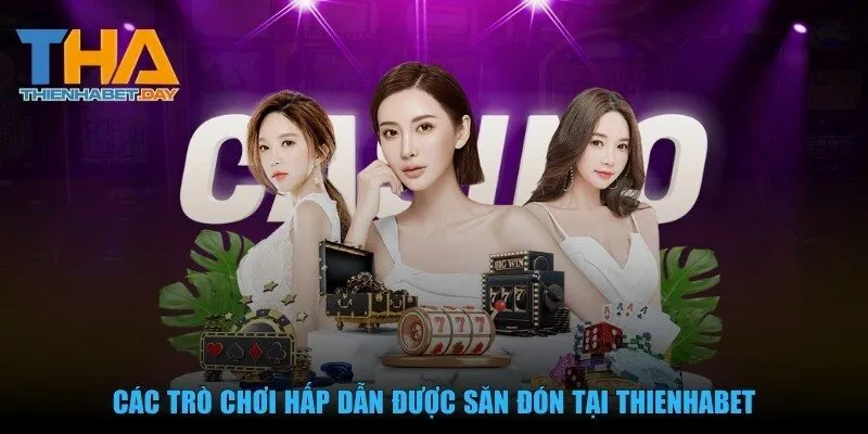 Các trò chơi hấp dẫn được săn đón tại Thienhabet
